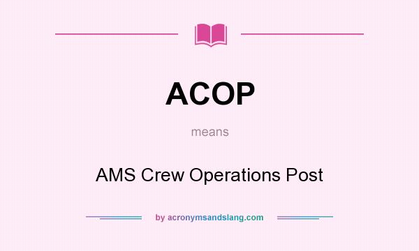 What does ACOP mean? It stands for AMS Crew Operations Post