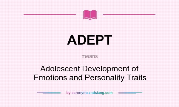 What does ADEPT mean? It stands for Adolescent Development of Emotions and Personality Traits