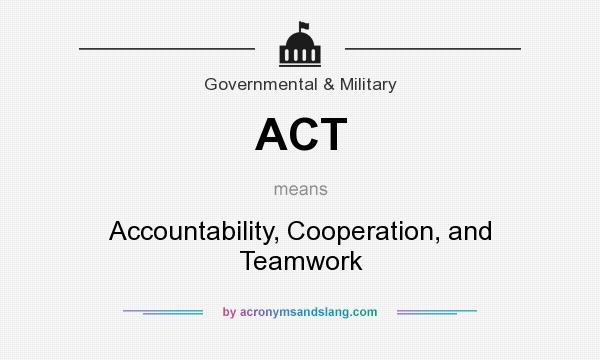 What does ACT mean? It stands for Accountability, Cooperation, and Teamwork
