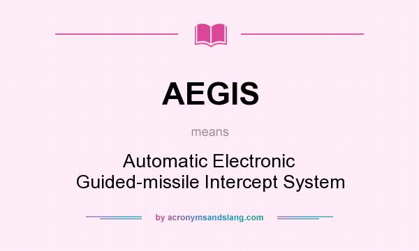 What does AEGIS mean? It stands for Automatic Electronic Guided-missile Intercept System
