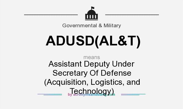 What does ADUSD(AL&T) mean? It stands for Assistant Deputy Under Secretary Of Defense (Acquisition, Logistics, and Technology)