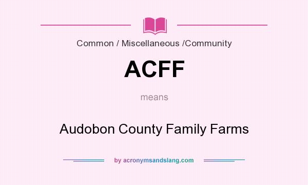 What does ACFF mean? It stands for Audobon County Family Farms