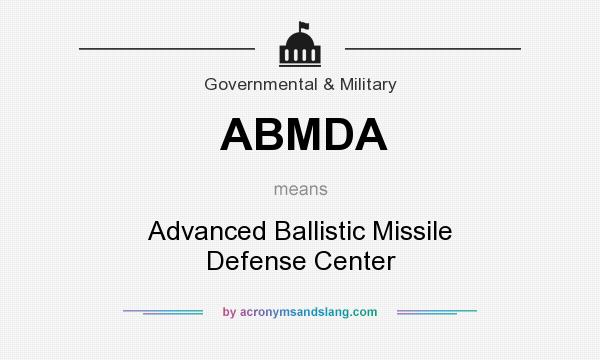 What does ABMDA mean? It stands for Advanced Ballistic Missile Defense Center