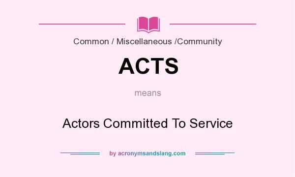 What does ACTS mean? It stands for Actors Committed To Service