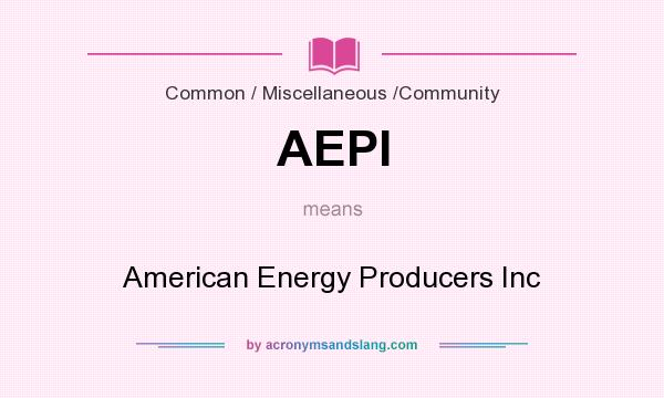 What does AEPI mean? It stands for American Energy Producers Inc