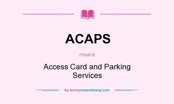 What does ACAPS mean? It stands for Access Card and Parking Services