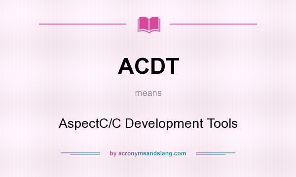 What does ACDT mean? It stands for AspectC/C Development Tools