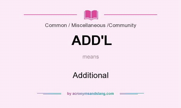 What does ADD`L mean? It stands for Additional