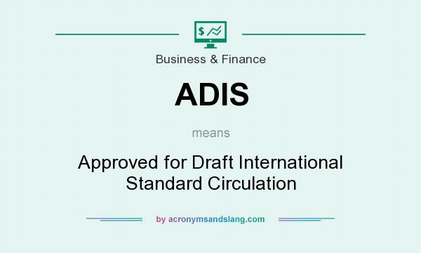 What does ADIS mean? It stands for Approved for Draft International Standard Circulation
