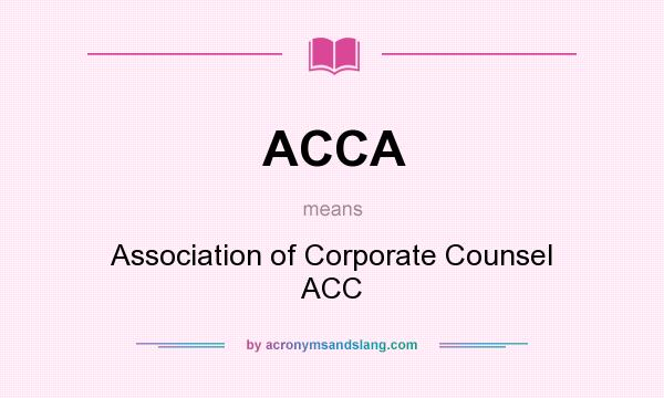 What does ACCA mean? It stands for Association of Corporate Counsel ACC