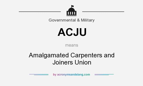 What does ACJU mean? It stands for Amalgamated Carpenters and Joiners Union