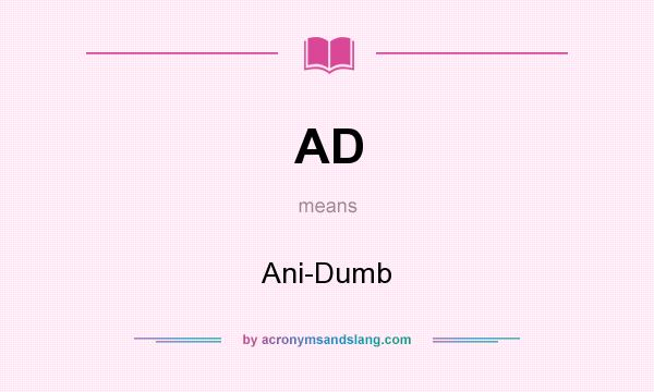 What does AD mean? It stands for Ani-Dumb