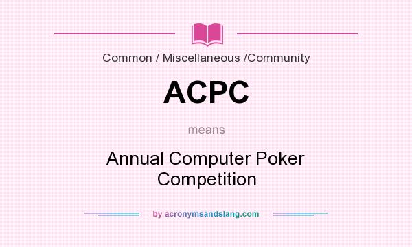 What does ACPC mean? It stands for Annual Computer Poker Competition