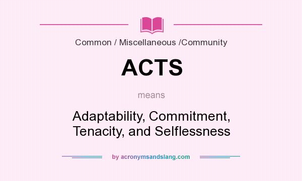 What does ACTS mean? It stands for Adaptability, Commitment, Tenacity, and Selflessness