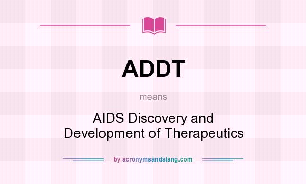 What does ADDT mean? It stands for AIDS Discovery and Development of Therapeutics