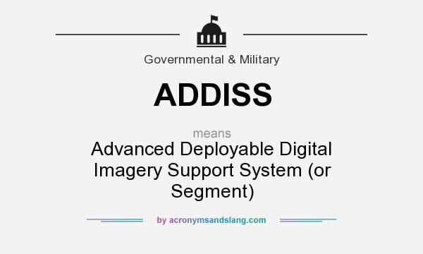 What does ADDISS mean? It stands for Advanced Deployable Digital Imagery Support System (or Segment)