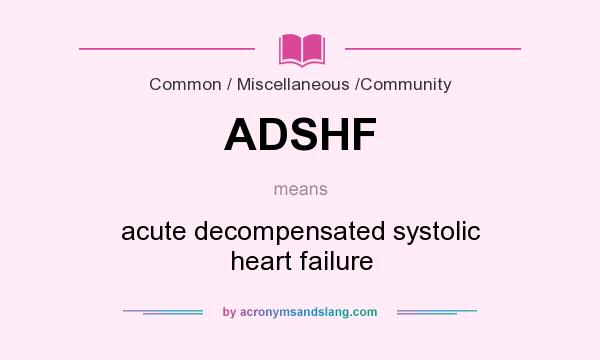What does ADSHF mean? It stands for acute decompensated systolic heart failure