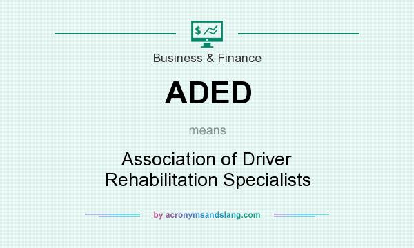 What does ADED mean? It stands for Association of Driver Rehabilitation Specialists