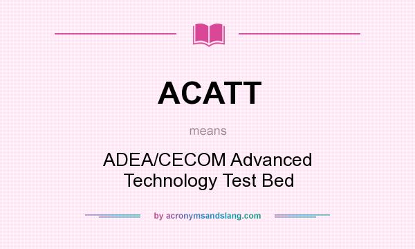 What does ACATT mean? It stands for ADEA/CECOM Advanced Technology Test Bed