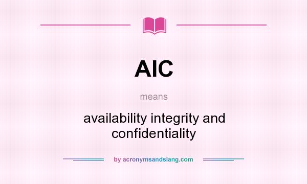 What does AIC mean? It stands for availability integrity and confidentiality