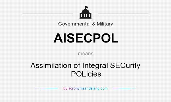 What does AISECPOL mean? It stands for Assimilation of Integral SECurity POLicies