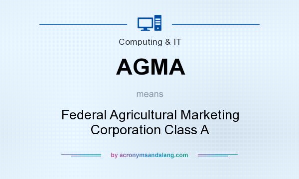 What does AGMA mean? It stands for Federal Agricultural Marketing Corporation Class A