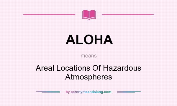 What does ALOHA mean? It stands for Areal Locations Of Hazardous Atmospheres