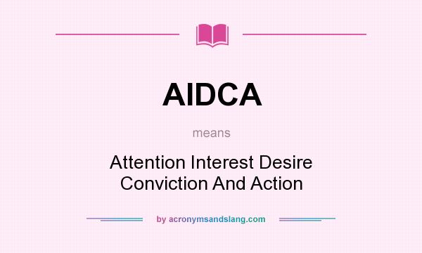 What does AIDCA mean? It stands for Attention Interest Desire Conviction And Action