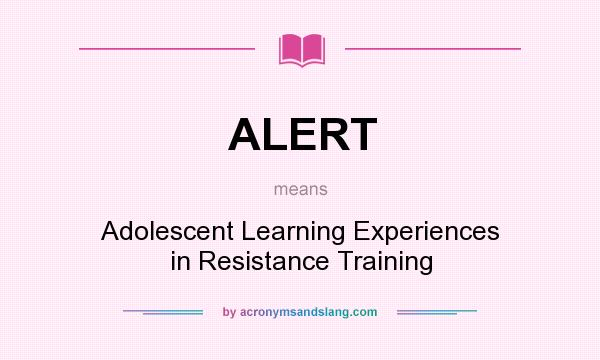 What does ALERT mean? It stands for Adolescent Learning Experiences in Resistance Training