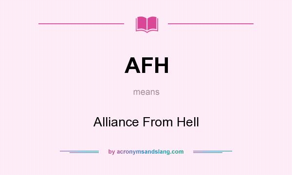 What does AFH mean? It stands for Alliance From Hell