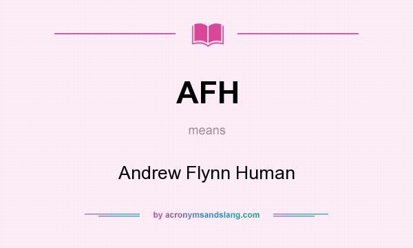 What does AFH mean? It stands for Andrew Flynn Human
