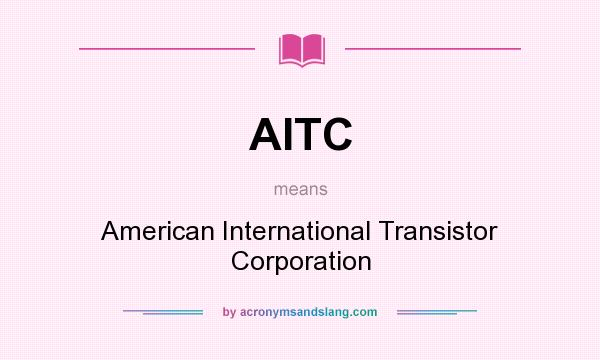 What does AITC mean? It stands for American International Transistor Corporation