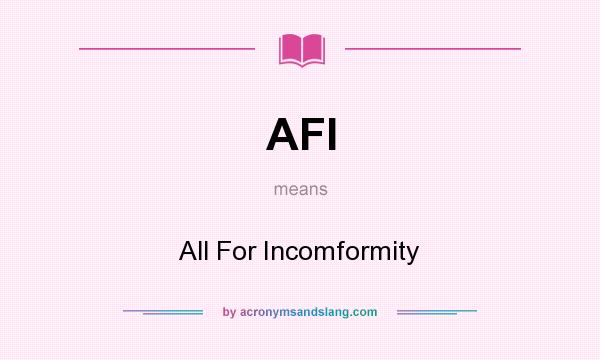 What does AFI mean? It stands for All For Incomformity