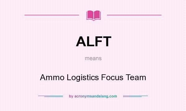 What does ALFT mean? It stands for Ammo Logistics Focus Team