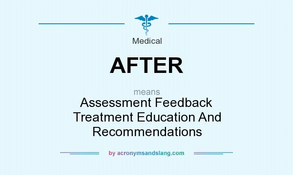 What does AFTER mean? It stands for Assessment Feedback Treatment Education And Recommendations