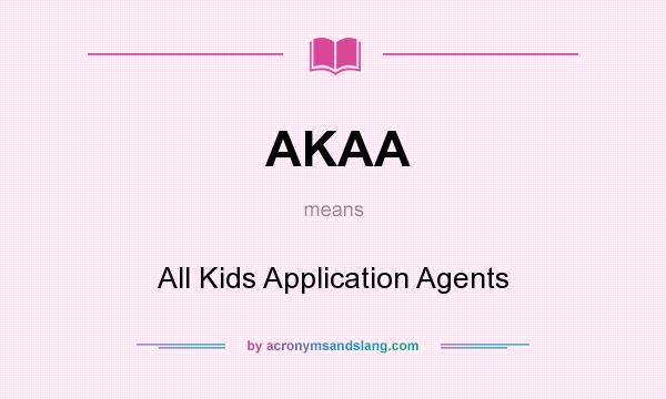 What does AKAA mean? It stands for All Kids Application Agents
