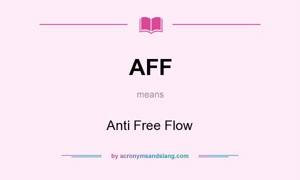 What does AFF mean? It stands for Anti Free Flow