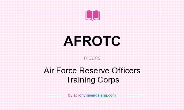 What does AFROTC mean? It stands for Air Force Reserve Officers Training Corps