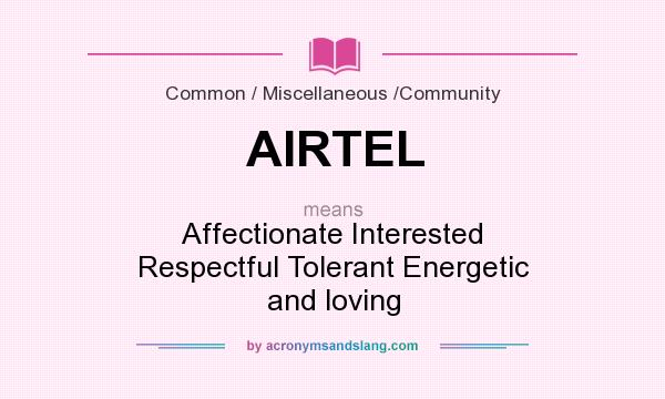 What does AIRTEL mean? It stands for Affectionate Interested Respectful Tolerant Energetic and loving