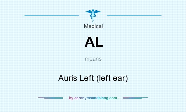 What does AL mean? It stands for Auris Left (left ear)