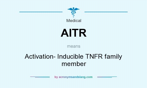 What does AITR mean? It stands for Activation- Inducible TNFR family member
