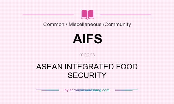 What does AIFS mean? It stands for ASEAN INTEGRATED FOOD SECURITY