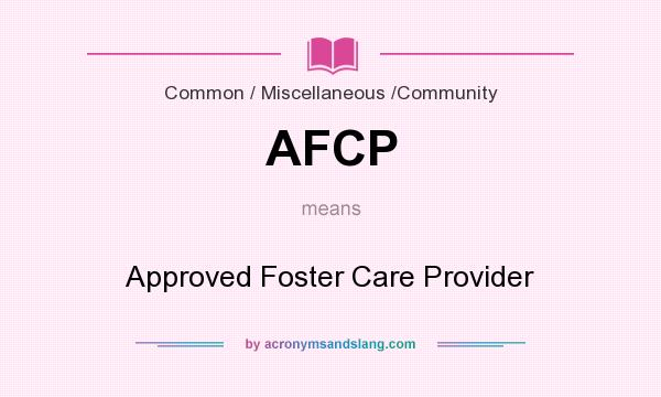 What does AFCP mean? It stands for Approved Foster Care Provider