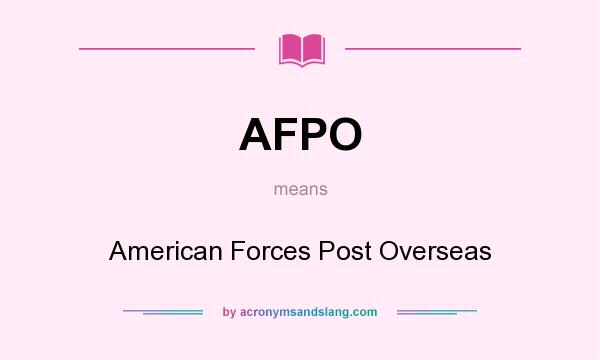 What does AFPO mean? It stands for American Forces Post Overseas