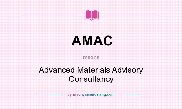What does AMAC mean? It stands for Advanced Materials Advisory Consultancy