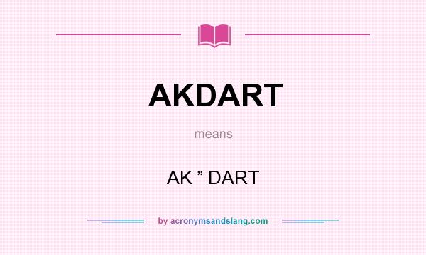 What does AKDART mean? It stands for AK ” DART