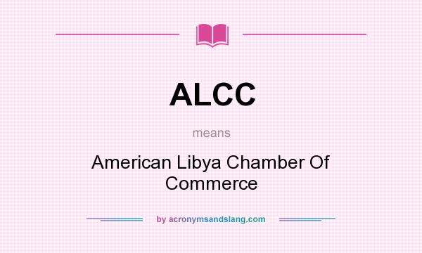 What does ALCC mean? It stands for American Libya Chamber Of Commerce