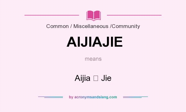 What does AIJIAJIE mean? It stands for Aijia 、 Jie