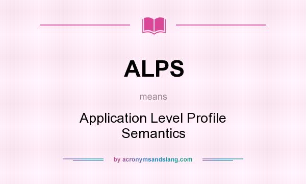 What does ALPS mean? It stands for Application Level Profile Semantics