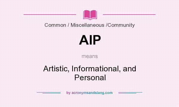 What does AIP mean? It stands for Artistic, Informational, and Personal